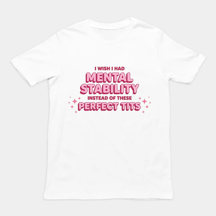 I wish I had mental stability instead of these perfect tits T-Shirt Orbital Clothing