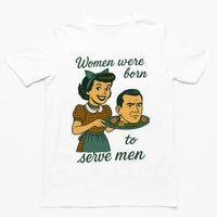 Women were born to serve men T-Shirt