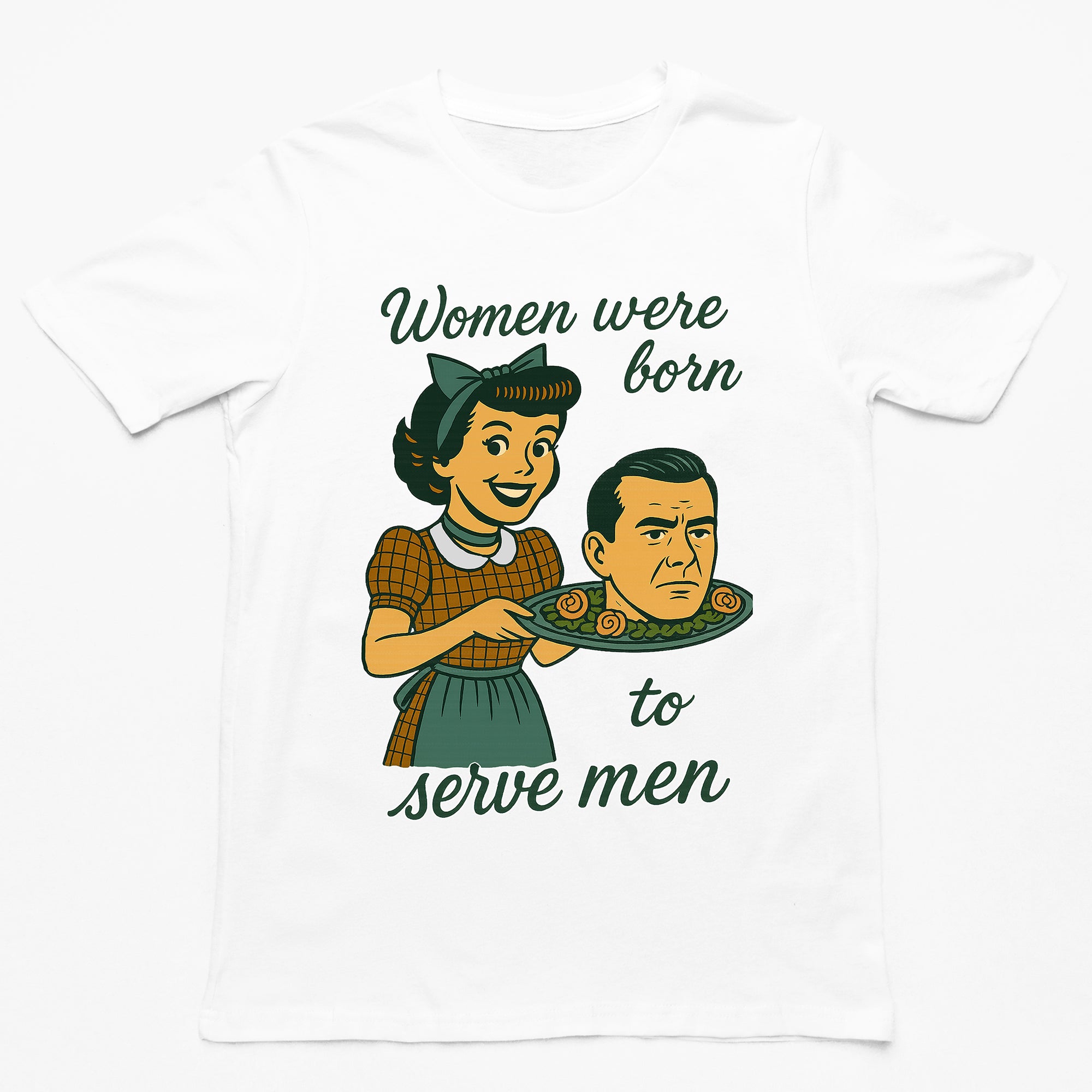 Women were born to serve men T-Shirt