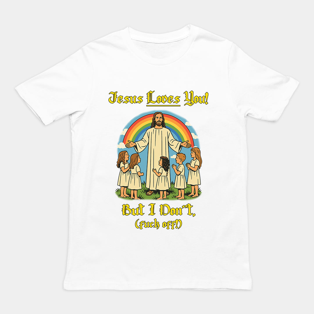Jesus Loves You! But I don't T-Shirt