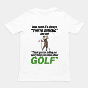 How come its always you're autistic and not thank you for telling me everything you know about golf T-Shirt