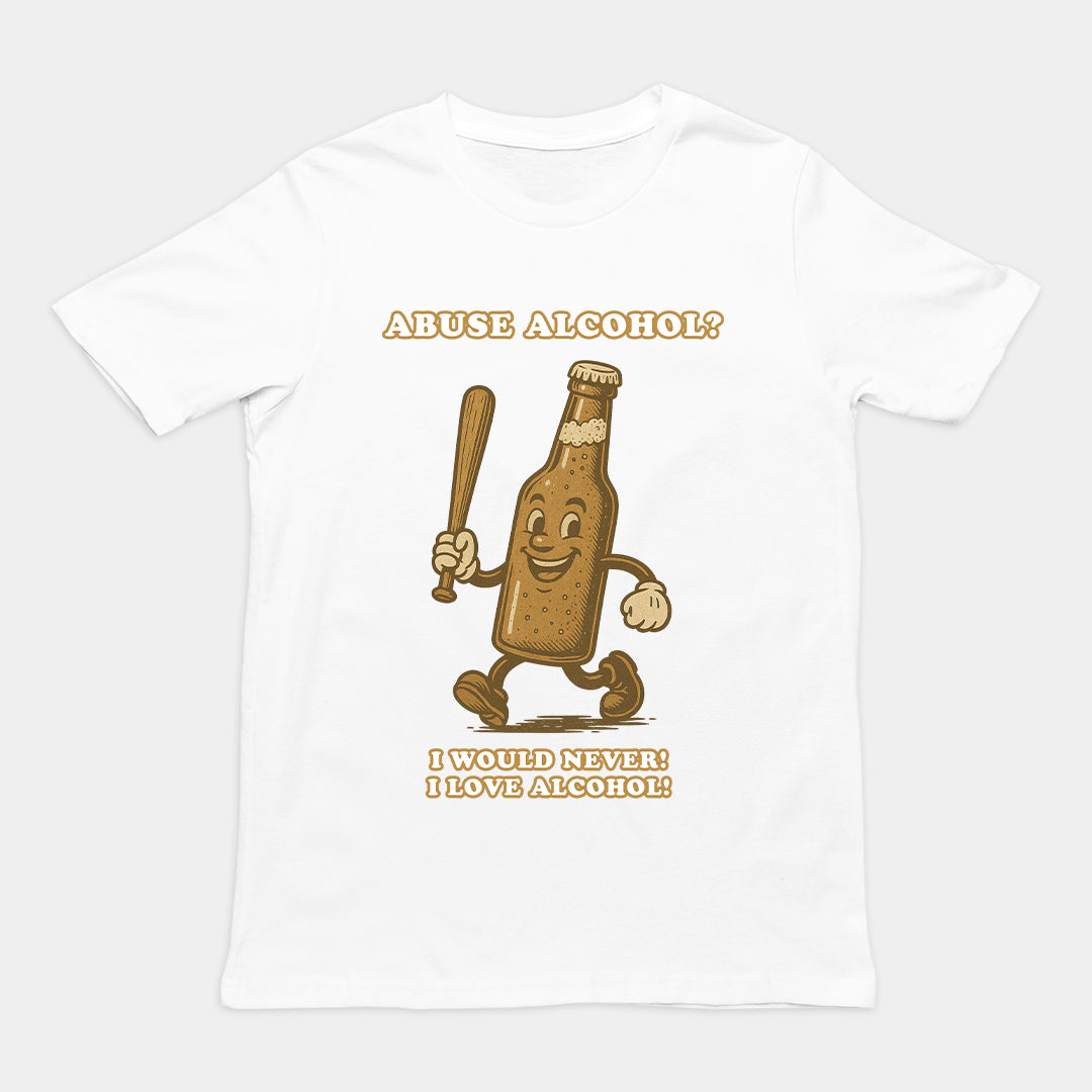 Abuse Alcohol_ I would never! I love alcohol! T-Shirt