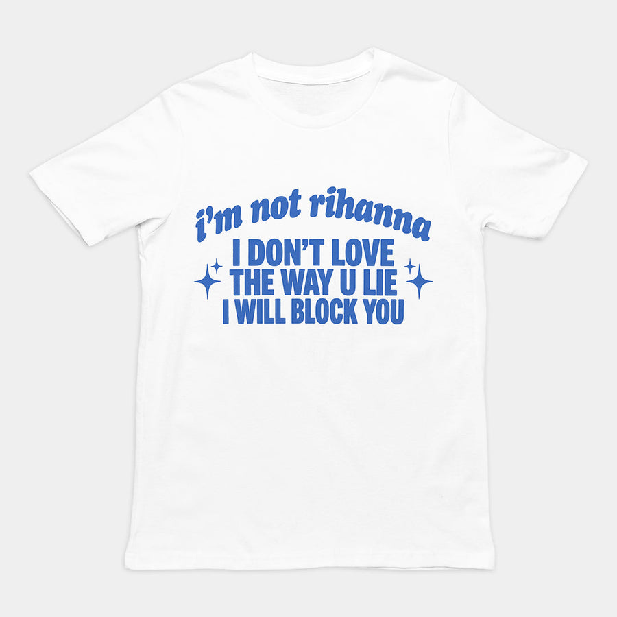 I'm not Rihanna I don't love the way u lie I will block you T-Shirt Orbital Clothing