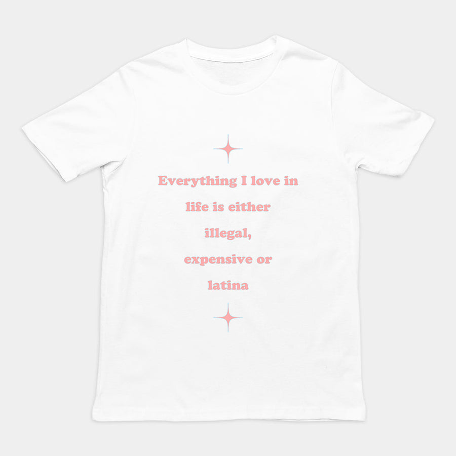 Everything I love in life is either illegal, expensive or latina T-Shirt Orbital Clothing