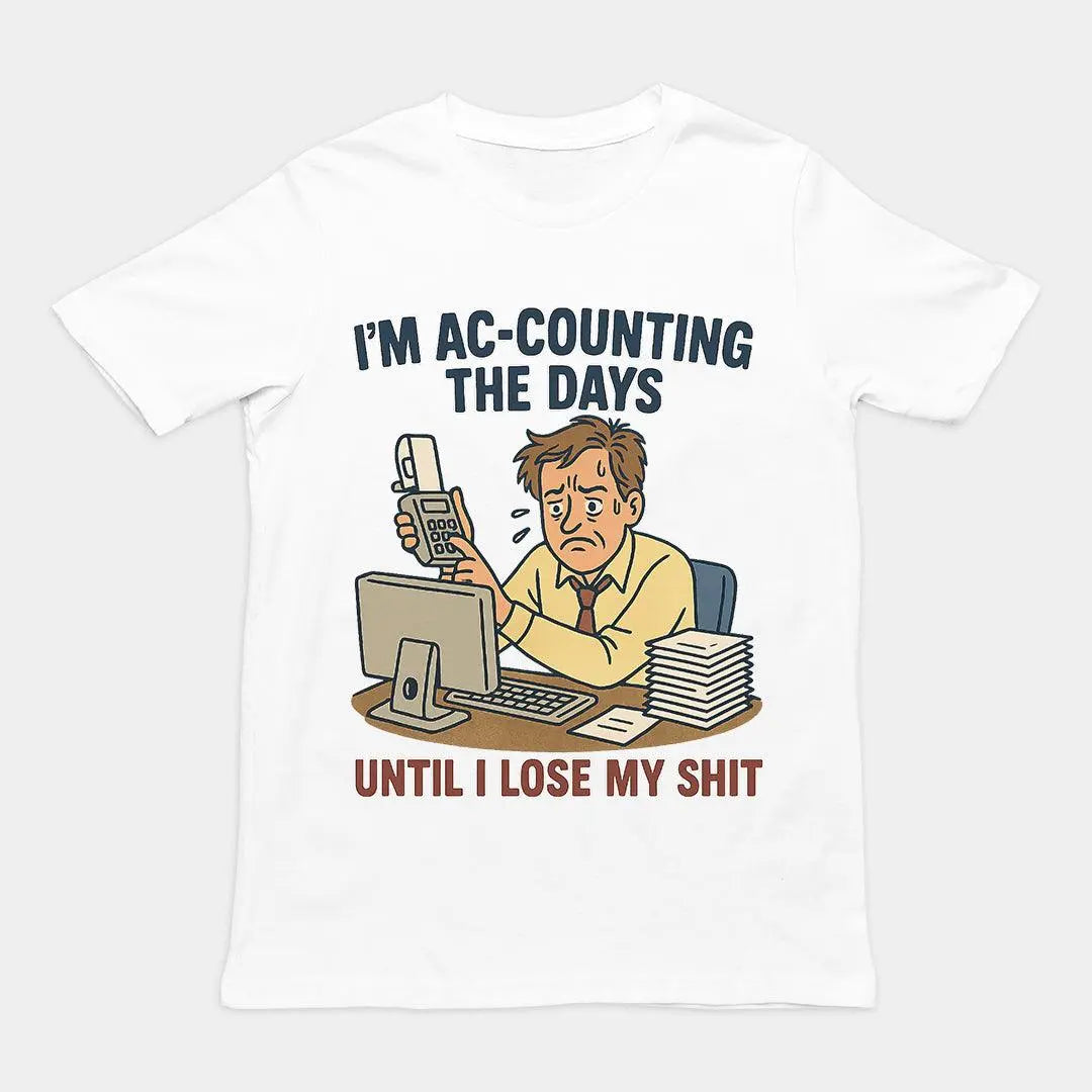 I'm Ac-counting (accounting) the days until I lose my shit T-Shirt - Orbital Clothing