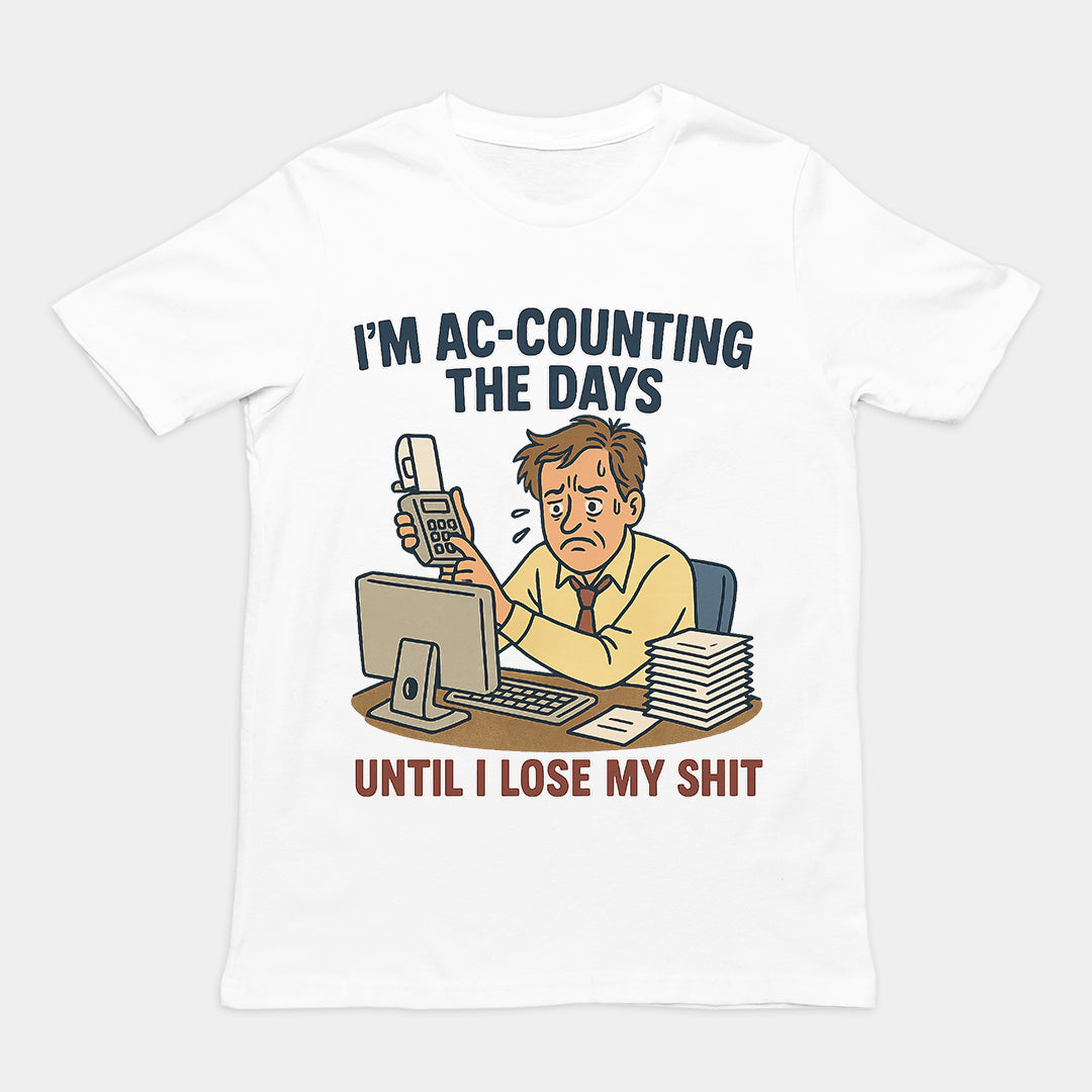 I'm Ac-counting (accounting) the days until I lose my shit T-Shirt