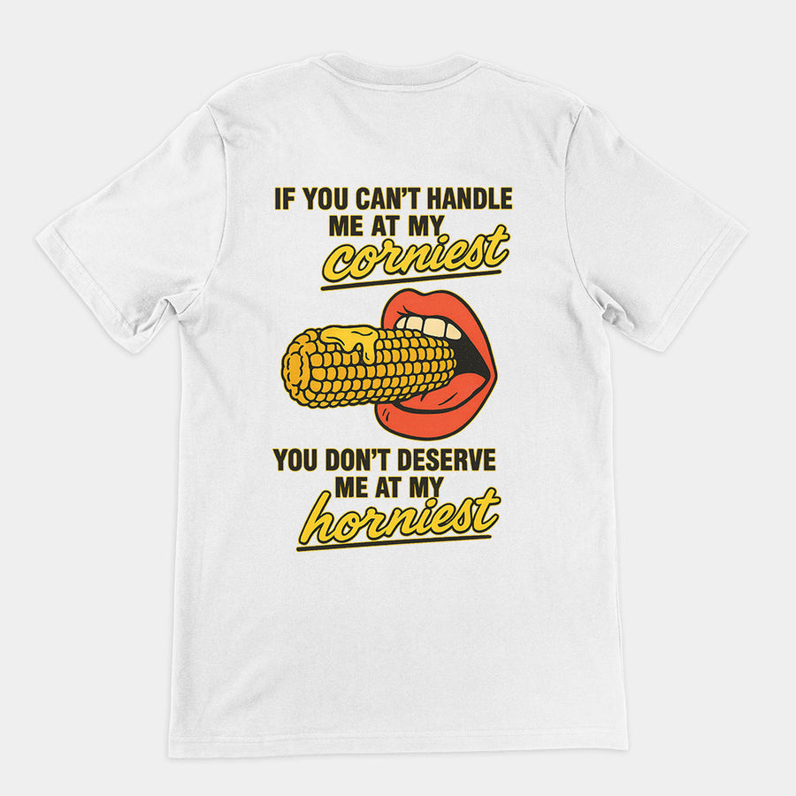 If you can't handle me at my corniest you don't deserve me at my horniest T-Shirt (backprint) Orbital Clothing