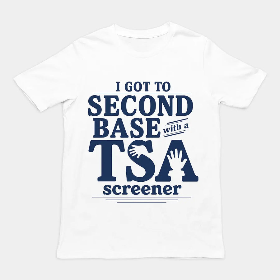 I got to second base with a TSA screener T-Shirt Orbital Clothing