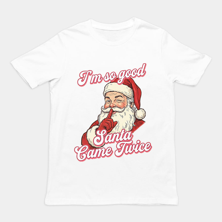 I'm so good Santa Came Twice T-Shirt Orbital Clothing