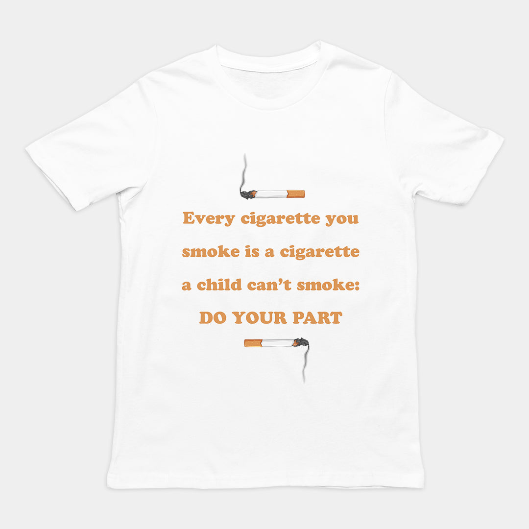 Every cigarette you smoke is a cigarette a child can't smoke - do your part T-Shirt Orbital Clothing