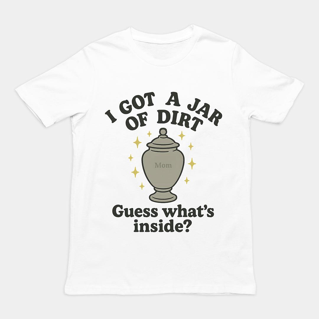 I got a jar of dirt. Guess what's inside T-Shirt - Orbital Clothing