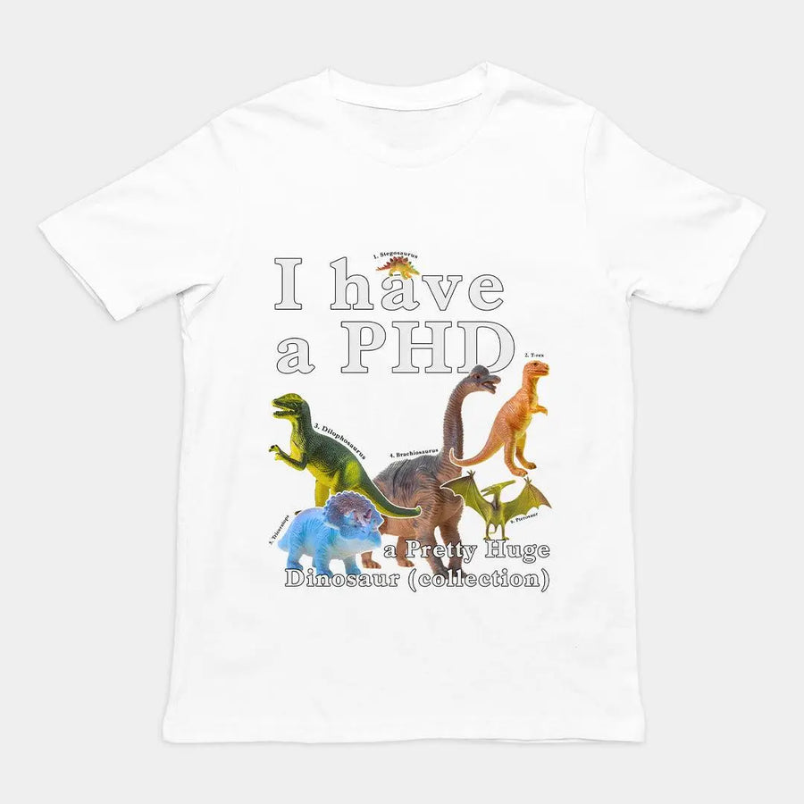 I have a PHD - pretty huge dinsosaur (collection) T-Shirt - Orbital Clothing