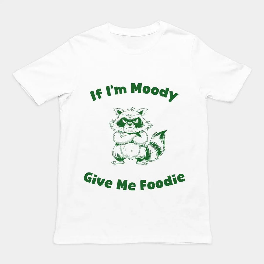 If I'm Moody Give me Foodie T-Shirt - Orbital Clothing