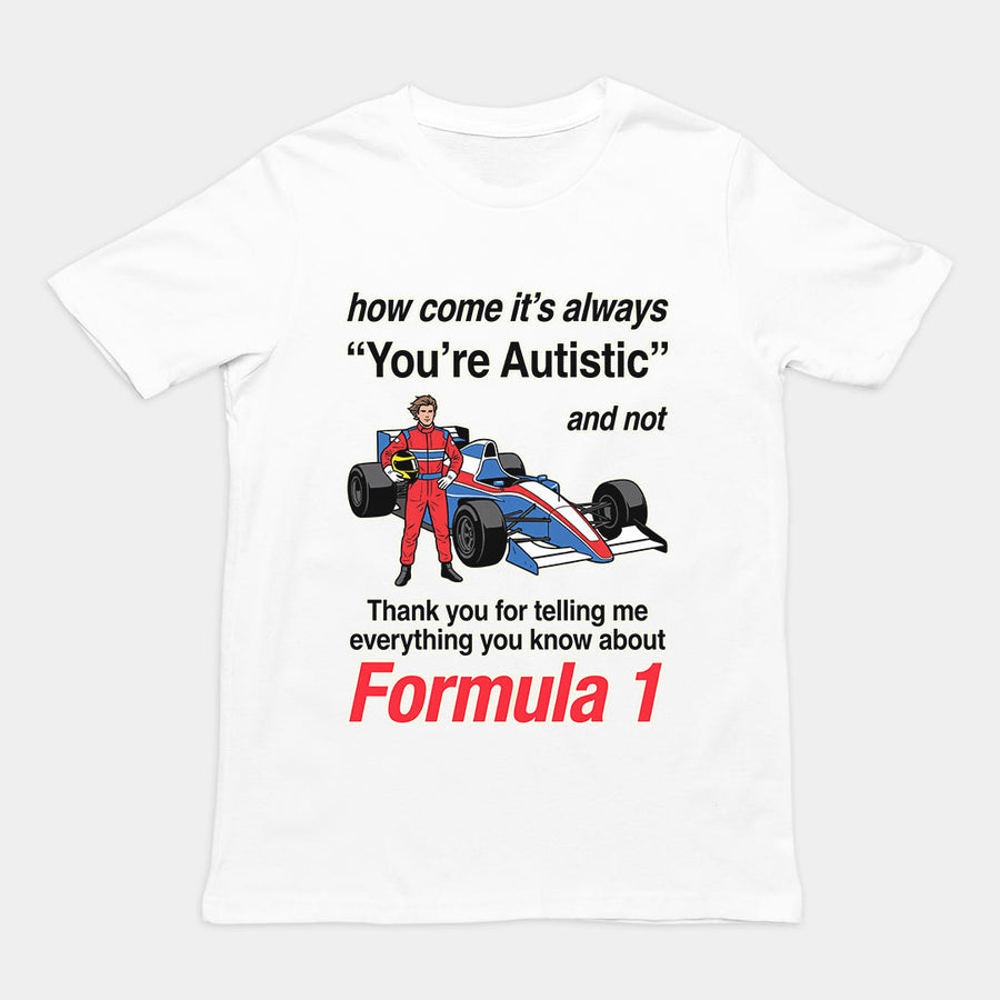 How come its always you're autistic and not thank you for telling me everything you know about Forumula 1 T-Shirt Orbital Clothing