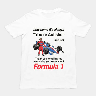How come its always you're autistic and not thank you for telling me everything you know about Formula 1 T-Shirt Orbital Clothing