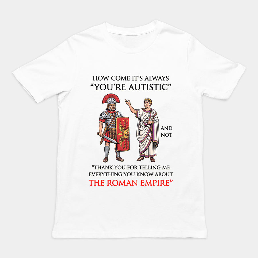 How come it's always You're Autistic and not Thank you for telling me everything you know about the Roman Empire T-Shirt Orbital Clothing