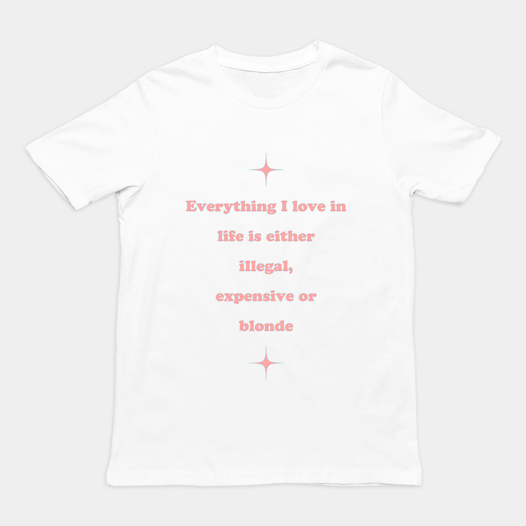 Everything I love in life is either illegal, expensive or blonde T-Shirt Orbital Clothing