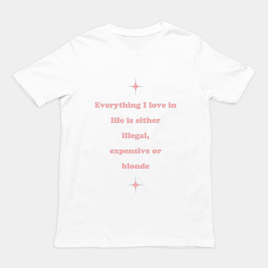 Everything I love in life is either illegal, expensive or blonde T-Shirt Orbital Clothing