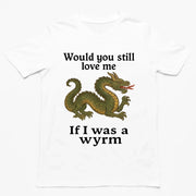 Zou je nog steeds van me houden als ik een draak was? T-shirt