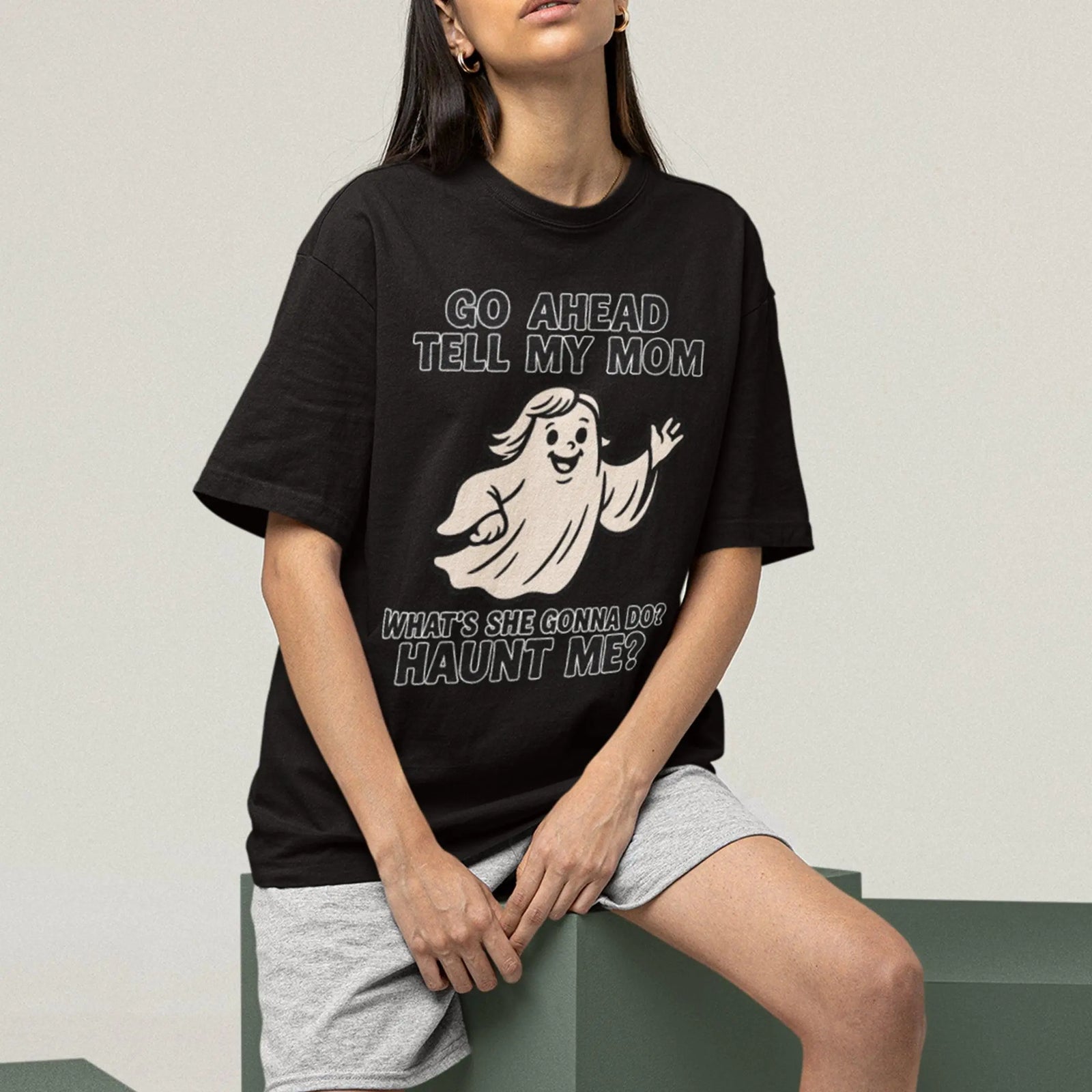 Go Ahead Tell my Mom. What's she going to Do_ Haunt me T-Shirt - Orbital Clothing