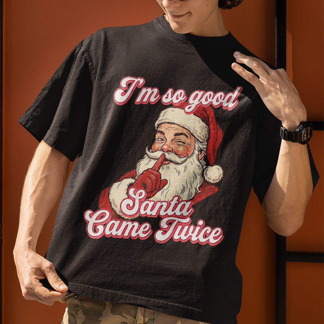I'm so good Santa Came Twice T-Shirt Orbital Clothing