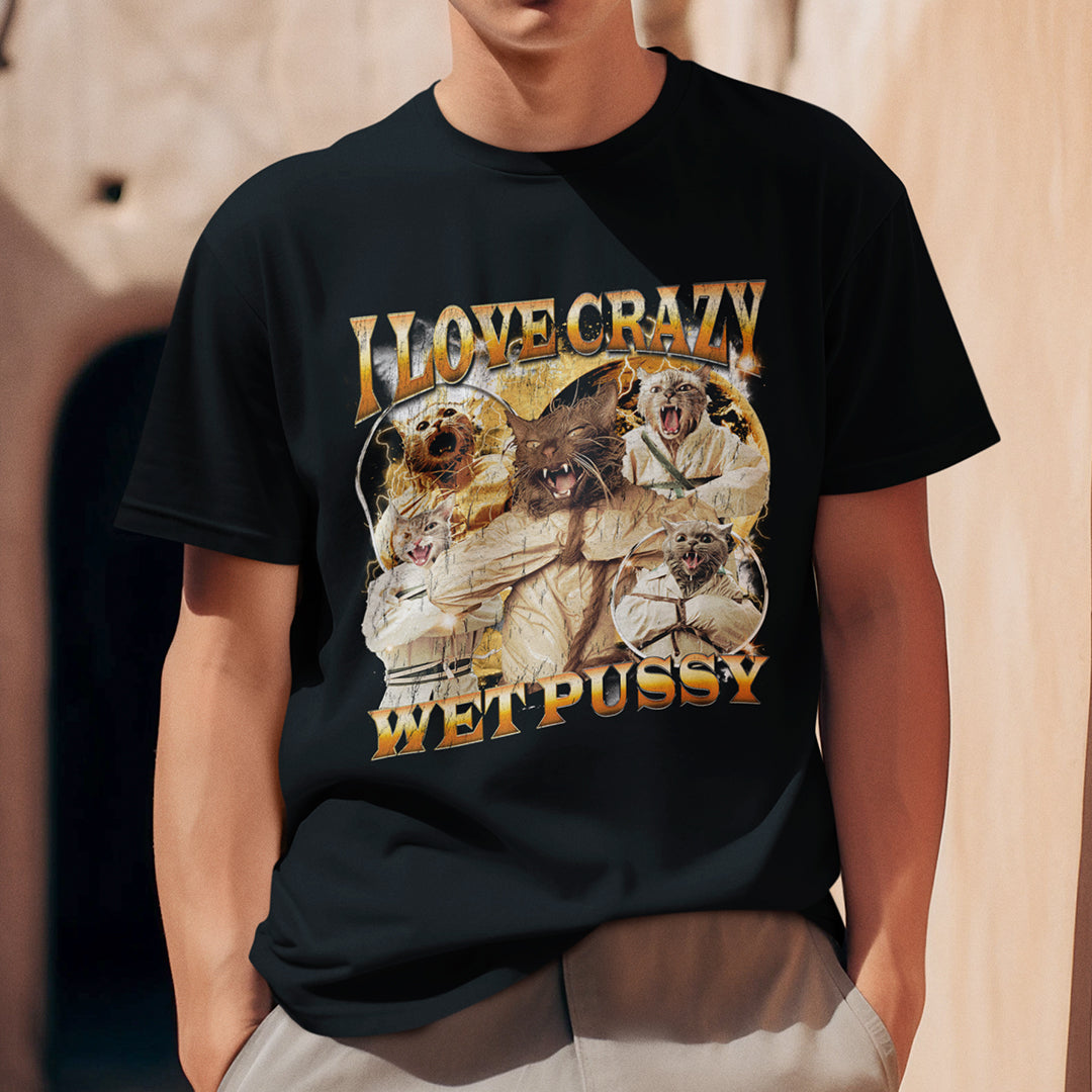 I Love Crazy Wet Pussy t-shirt