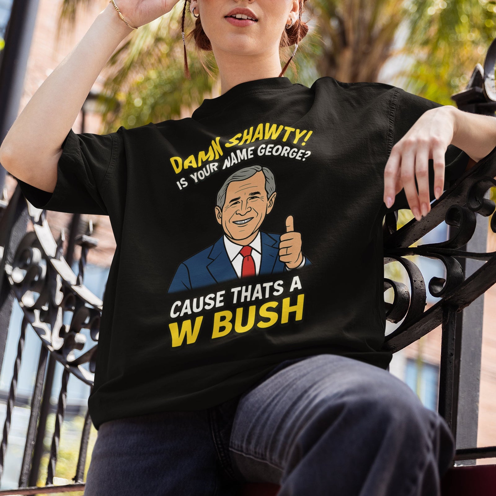 Damn Shorty! Is your name George cause thats a W Bush T-Shirt Orbital Clothing