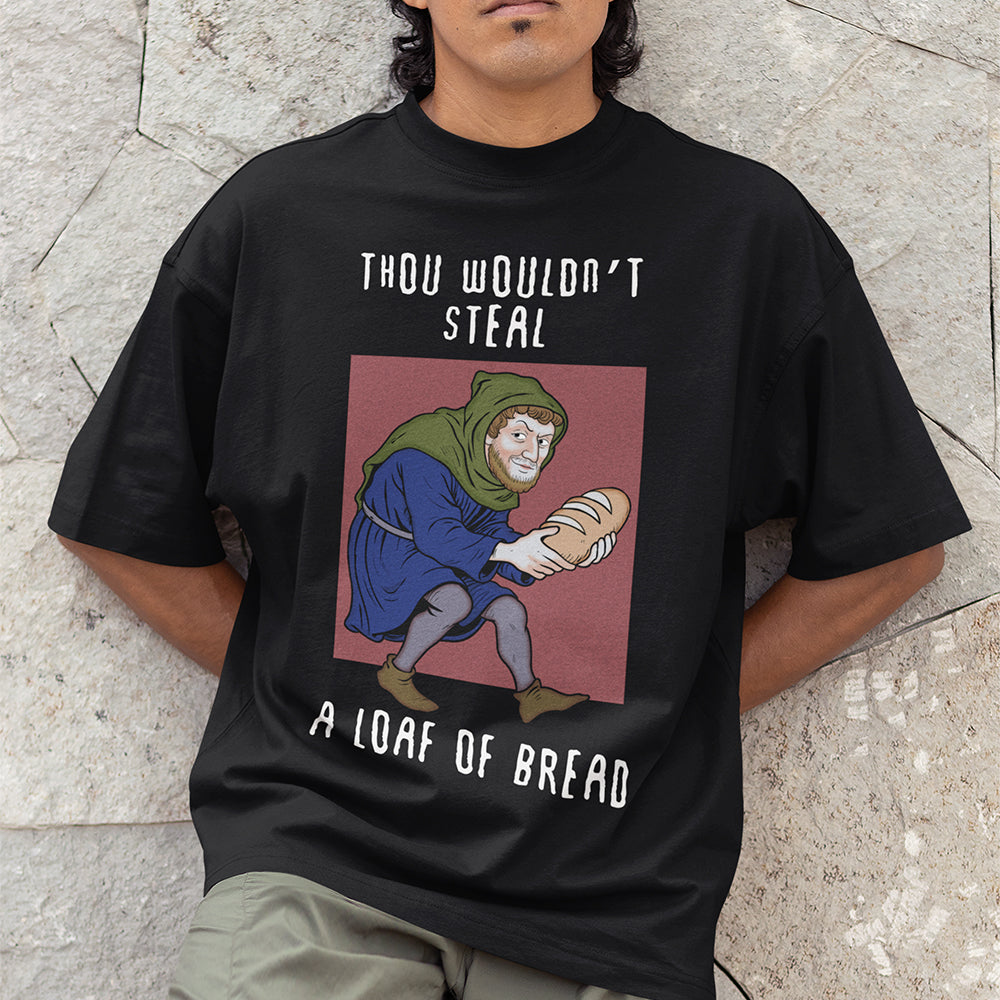 Thou wouldn't steal a loaf of bread