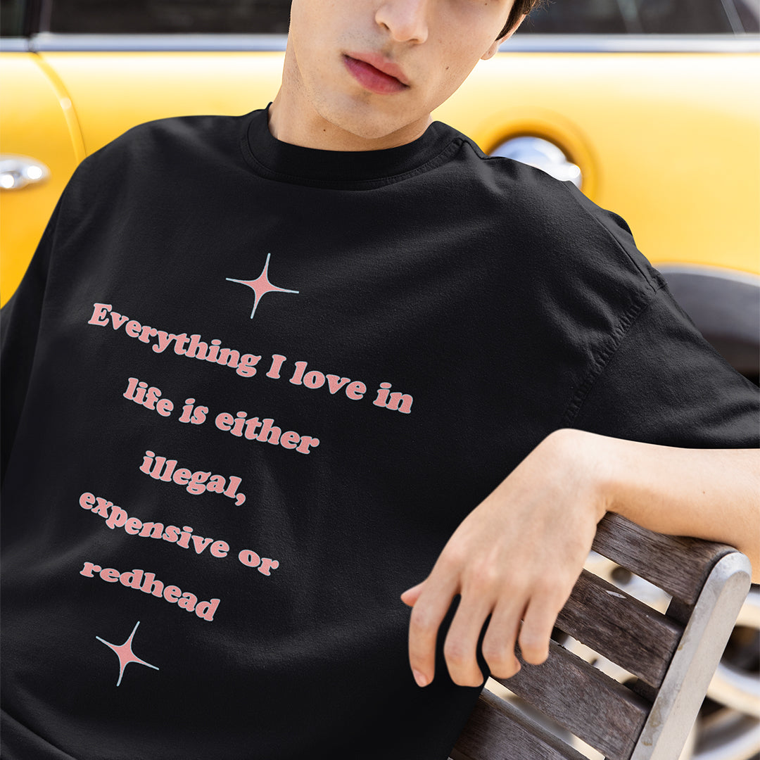 Everything I love in life is either illegal, expensive or redhead T-Shirt Orbital Clothing