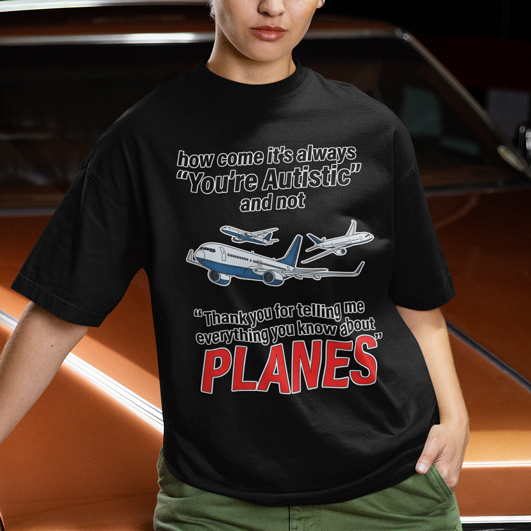 How come its always you're autistic and not thank you for telling me everything you know about Planes T-Shirt Orbital Clothing