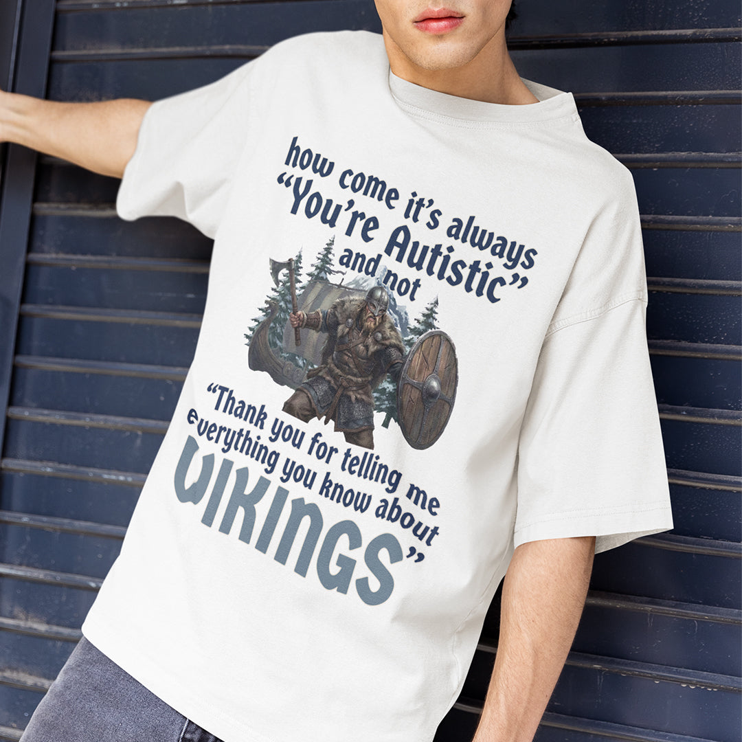 How come its always you're autistic and not thank you for telling me everything you know about Vikings T-Shirt Orbital Clothing