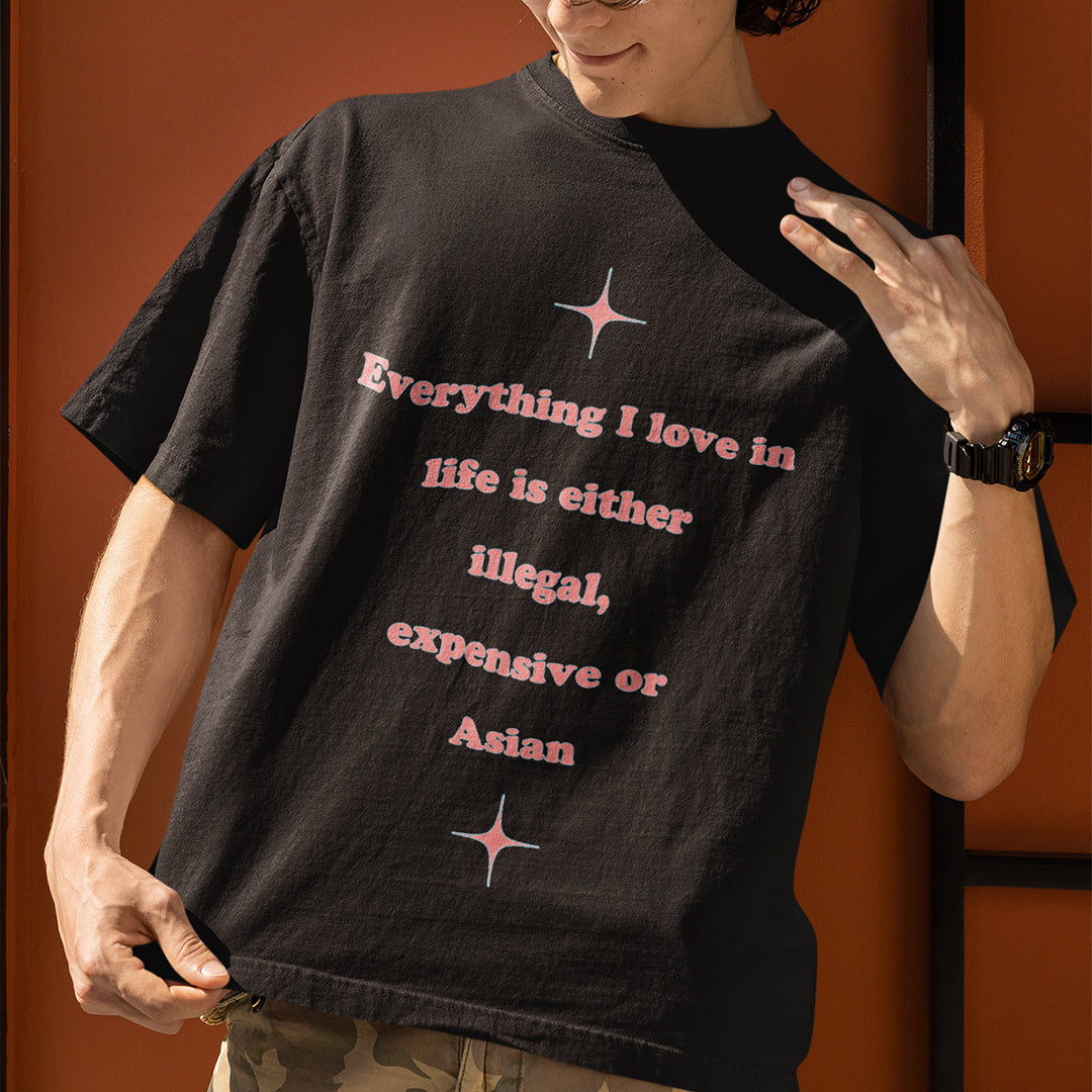 Everything I love in life is either illegal, expensive or asian T-Shirt Orbital Clothing