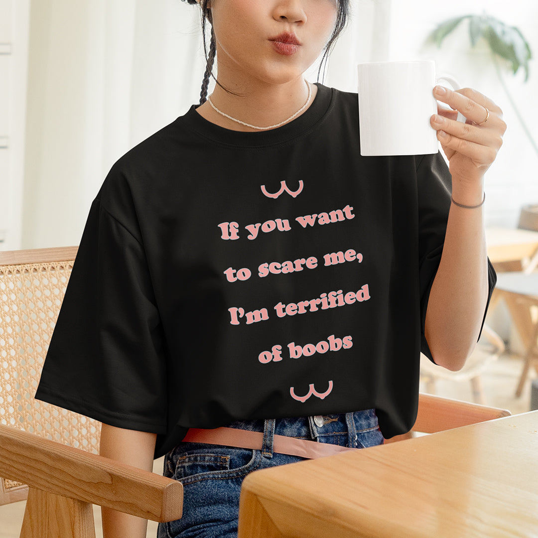 If you want to scare me I'm teriffied of boobs T-Shirt Orbital Clothing
