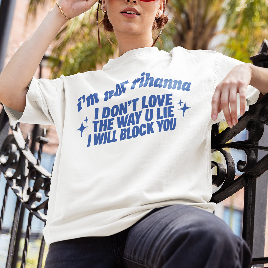 I'm not Rihanna I don't love the way u lie I will block you T-Shirt Orbital Clothing