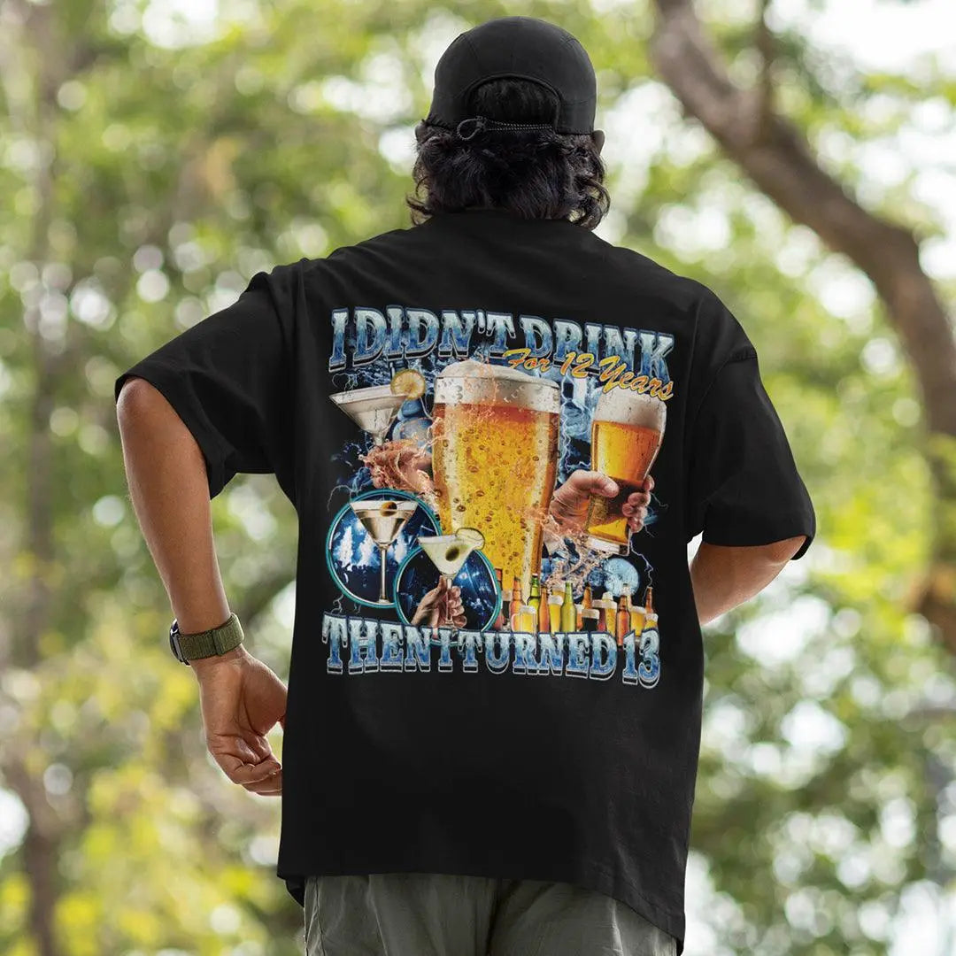I didn't drink for 12 years then I turned 13 t-shirt (backprint) - Orbital Clothing