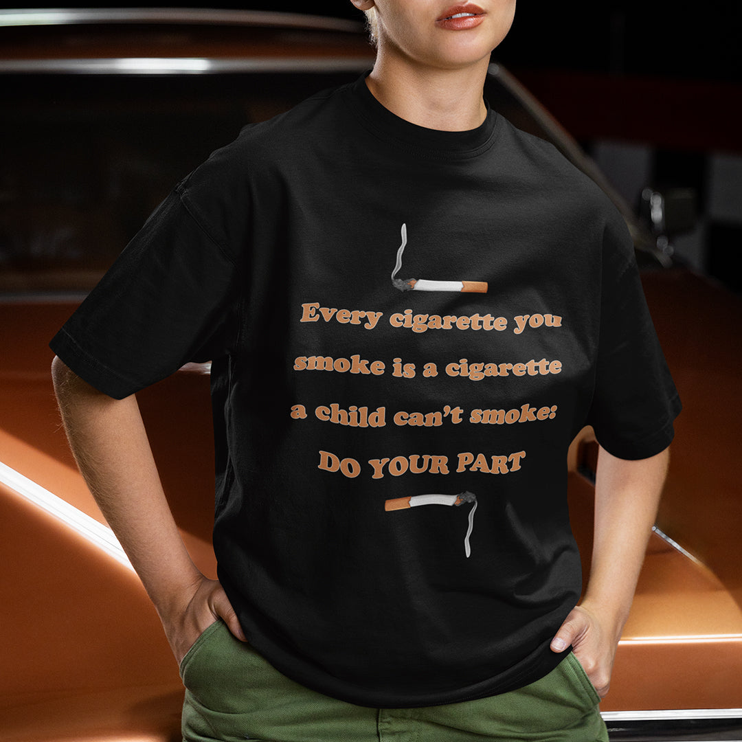 Every cigarette you smoke is a cigarette a child can't smoke - do your part T-Shirt Orbital Clothing