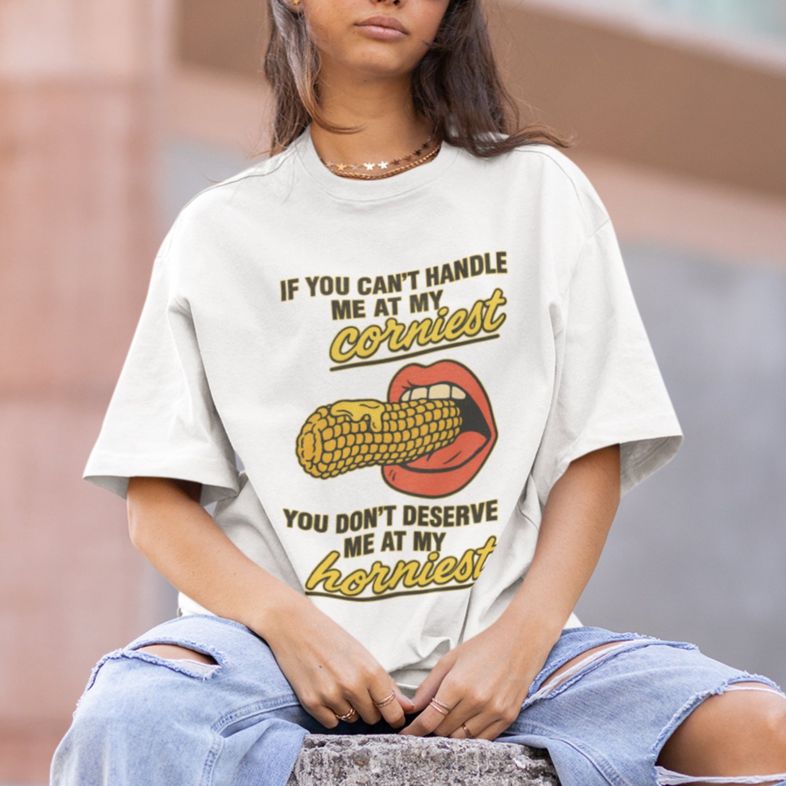 If you can't handle me at my corniest you don't deserve me at my horniest T-Shirt Orbital Clothing