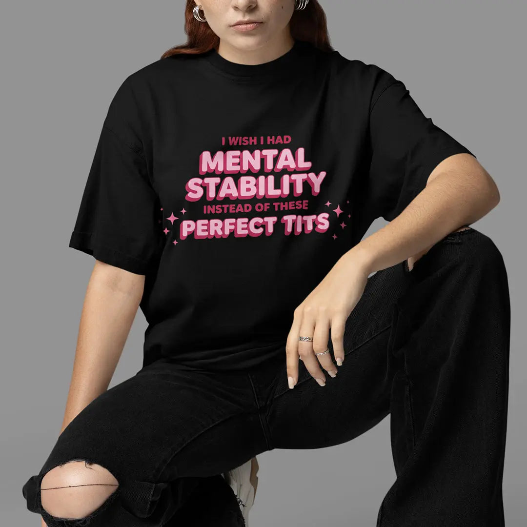 I wish I had mental stability instead of these perfect tits T-Shirt Orbital Clothing