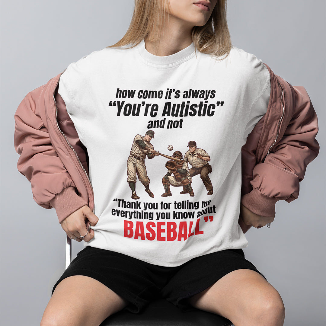 How come its always you're autistic and not thank you for telling me everything you know about Baseball T-Shirt Orbital Clothing