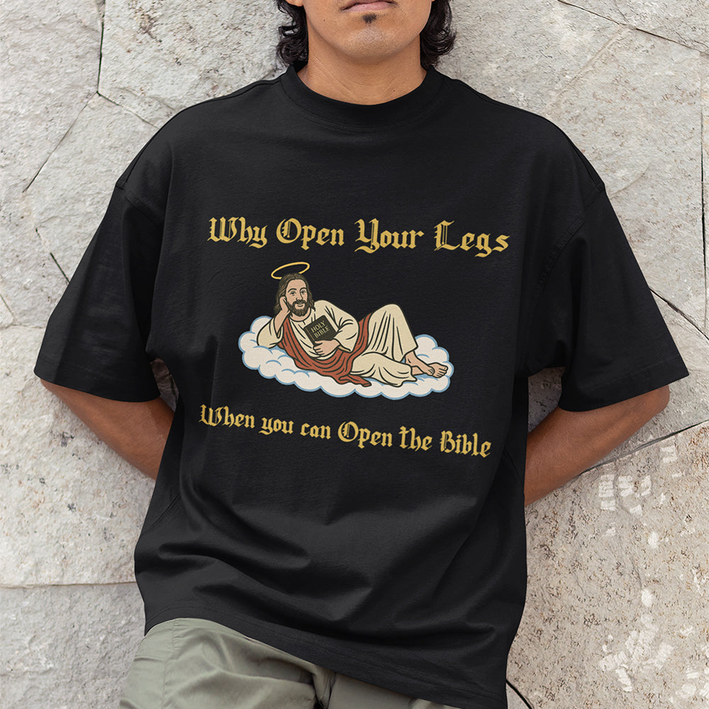 Why Open your legs when you can open the bible T-Shirt