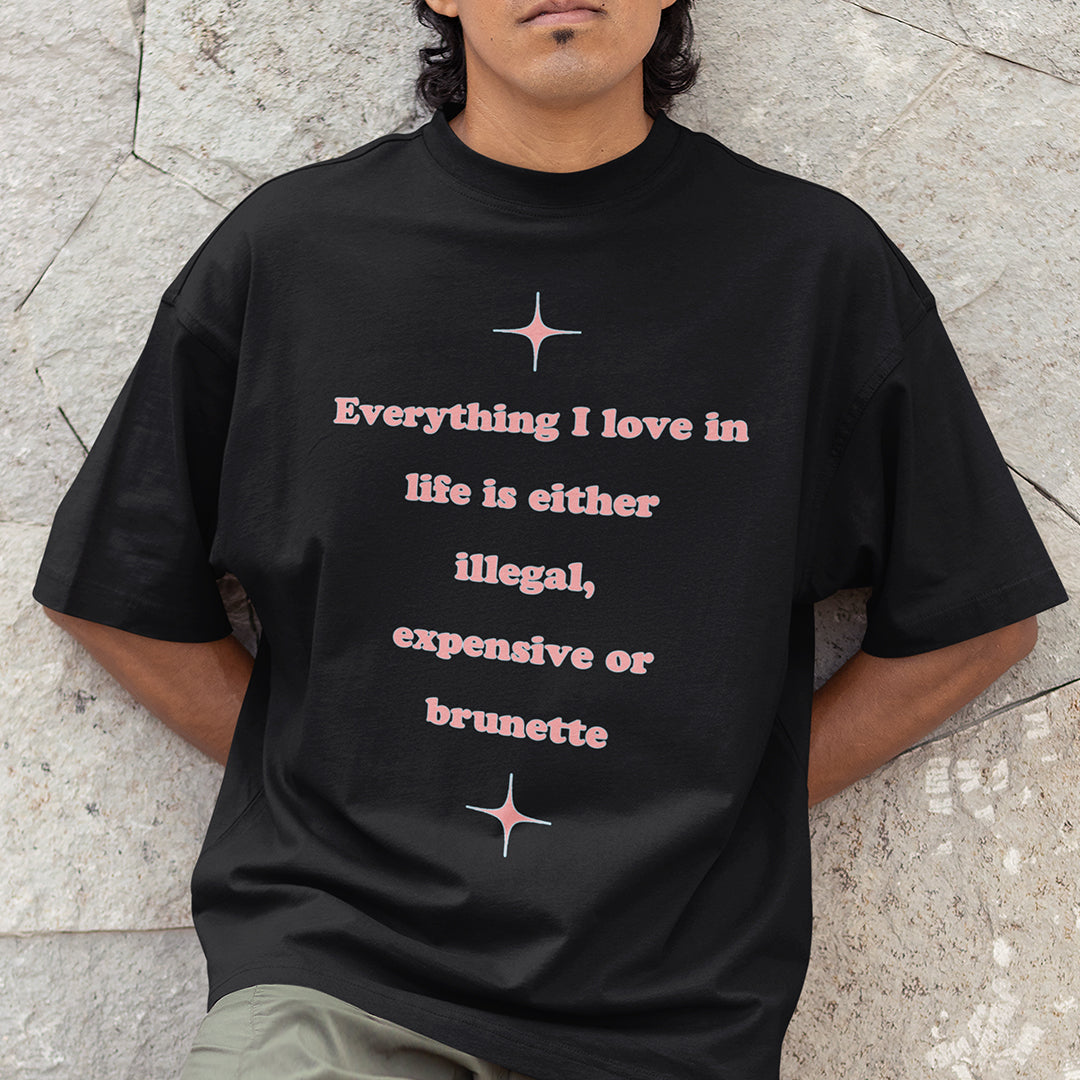 Everything I love in life is either illegal, expensive or brunette T-Shirt Orbital Clothing