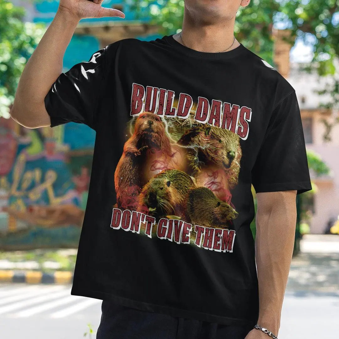 Build Dams Don't Give Them t-shirt - Orbital Clothing