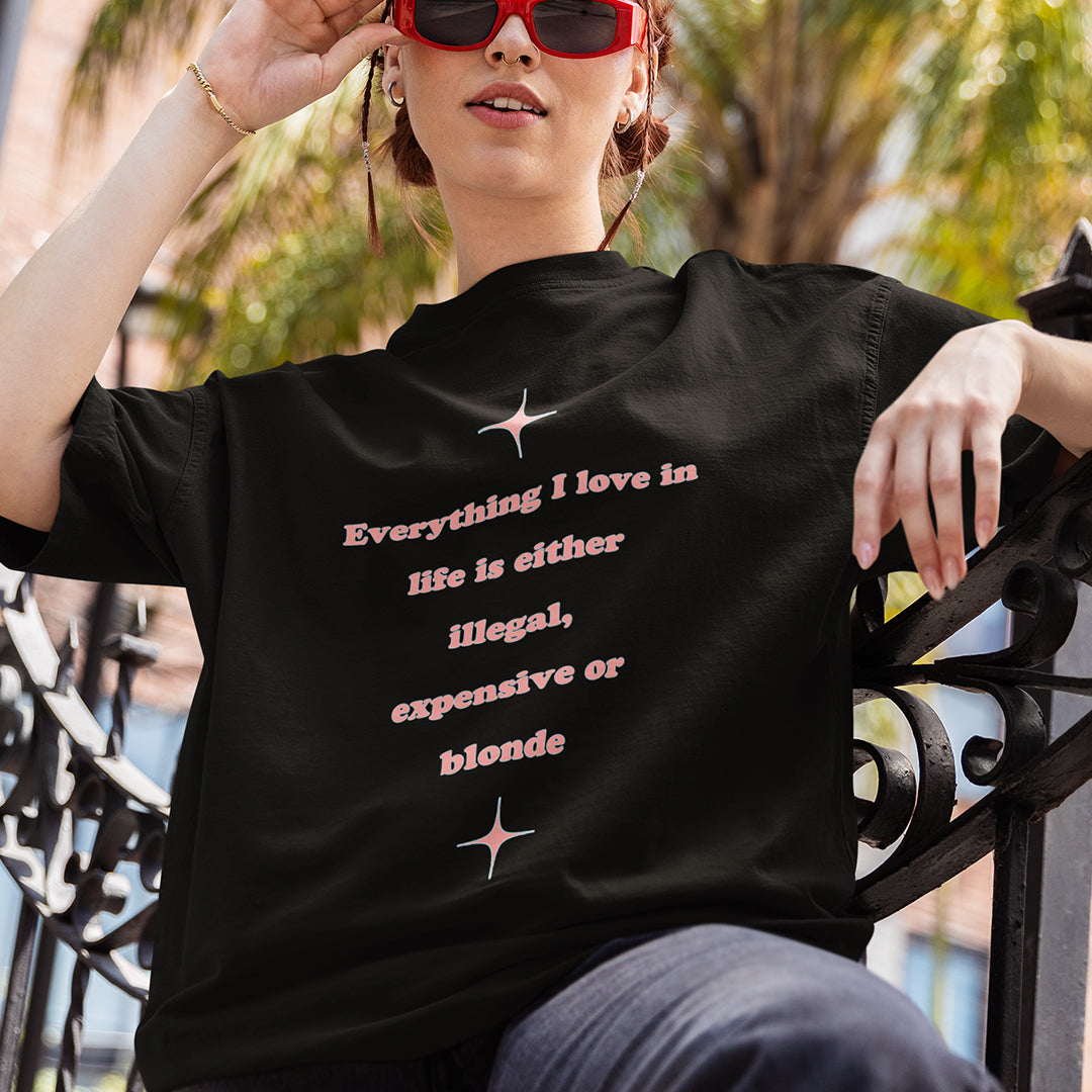 Everything I love in life is either illegal, expensive or blonde T-Shirt Orbital Clothing