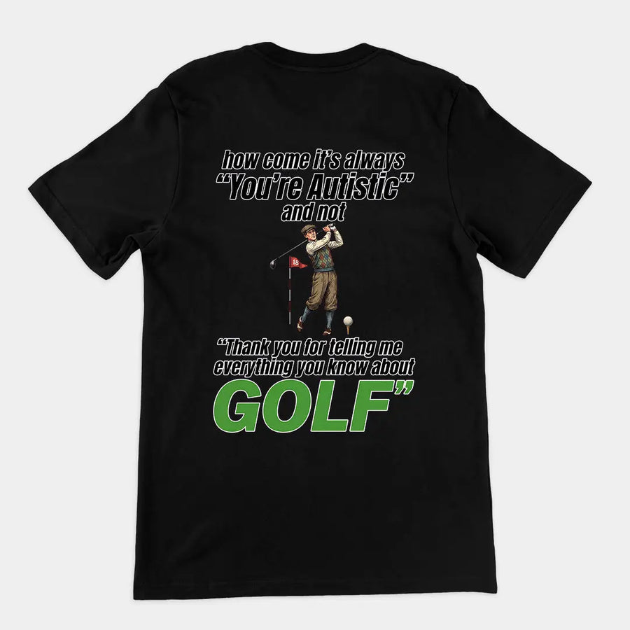 How come its always you're autistic and not thank you for telling me everything you know about golf T-Shirt (backprint) Orbital Clothing