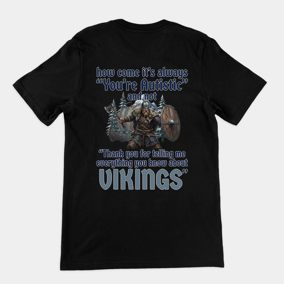 How come its always you're autistic and not thank you for telling me everything you know about Vikings T-Shirt (backprint) Orbital Clothing