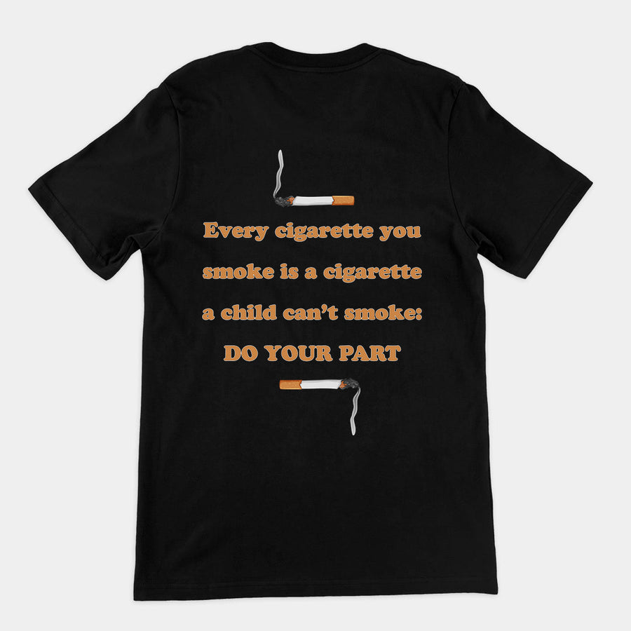 Every cigarette you smoke is a cigarette a child can't smoke - do your part T-Shirt (backprint) Orbital Clothing