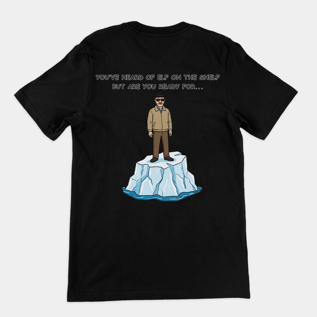 You've heard of elf on the shelf but are you ready for Heisenberg on an Iceberg T-Shirt (backprint)
