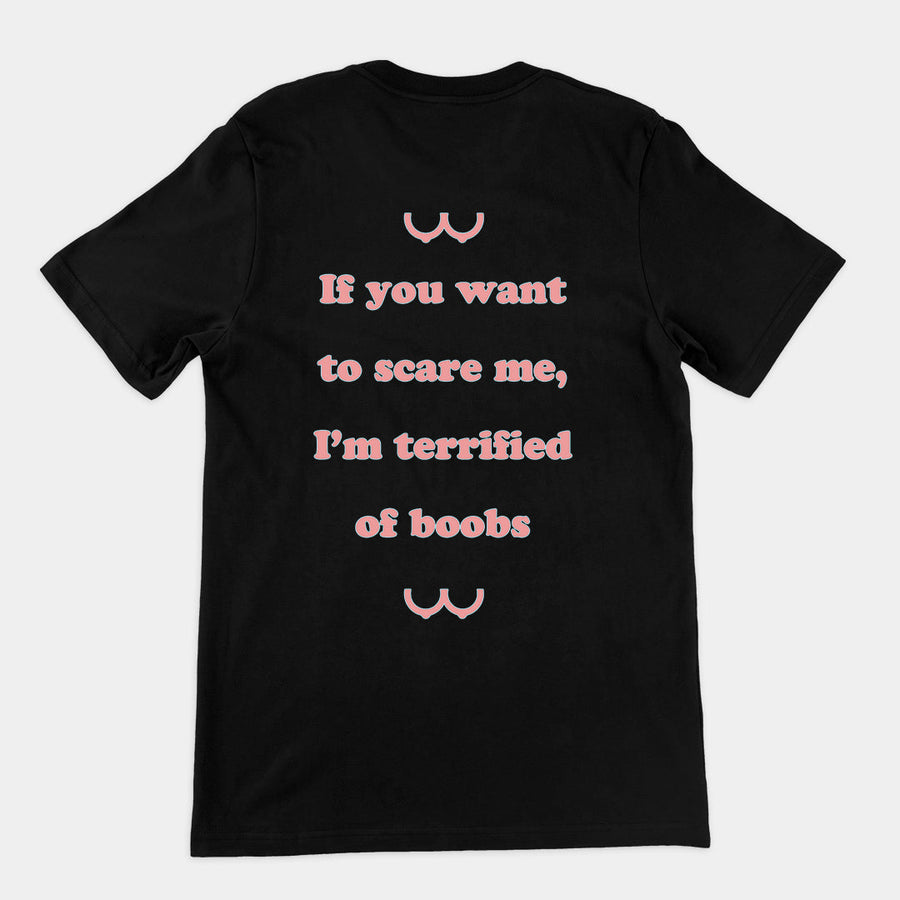 If you want to scare me I'm teriffied of boobs T-Shirt (backprint) Orbital Clothing