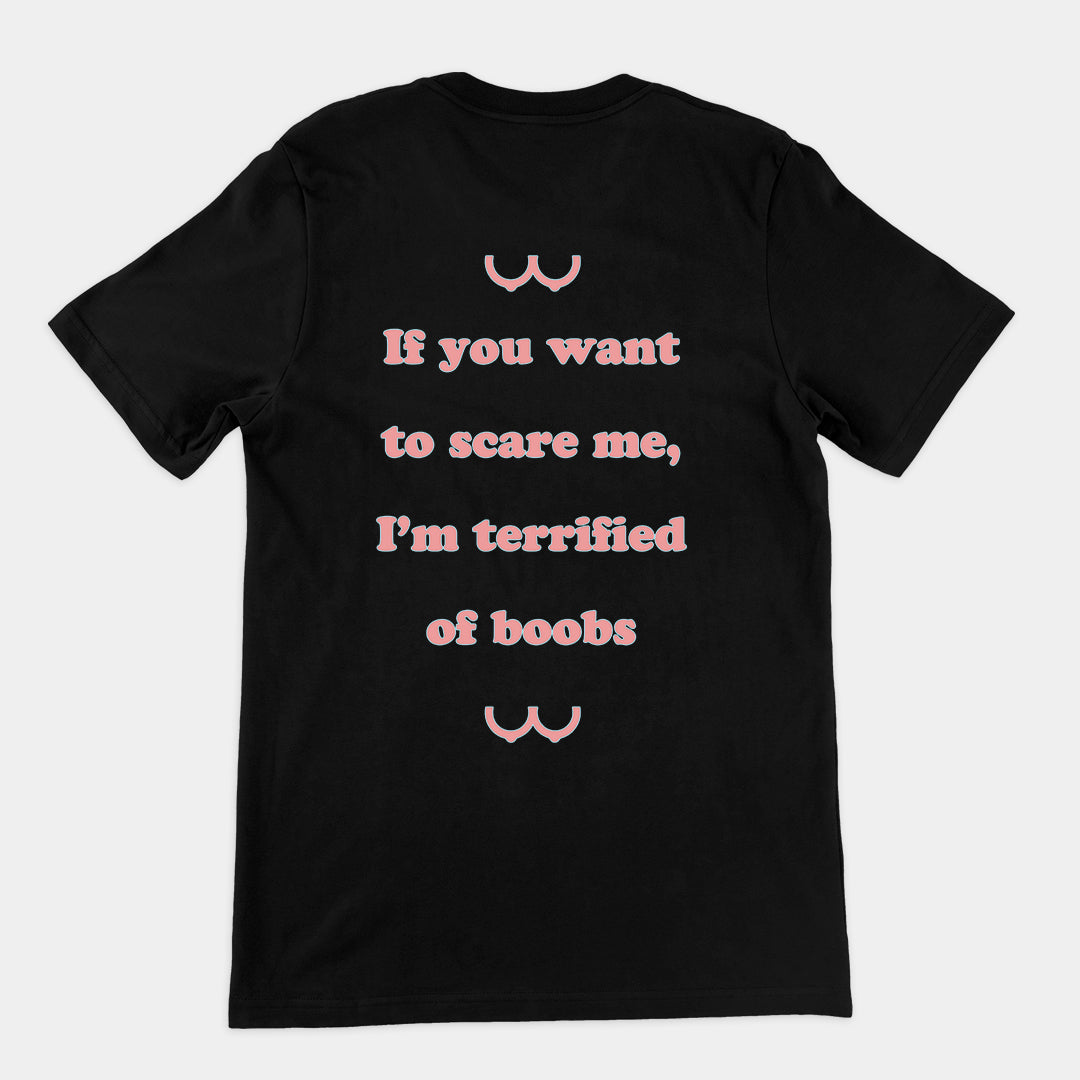 If you want to scare me I'm teriffied of boobs T-Shirt (backprint)