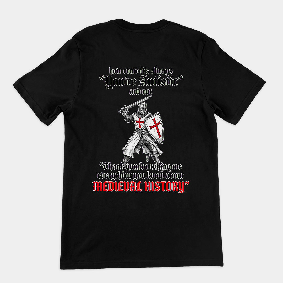 How come its always you're autistic and not thank you for telling me everything you know about Medieval History T-Shirt (backprint) Orbital Clothing